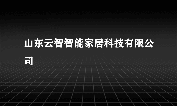 山东云智智能家居科技有限公司