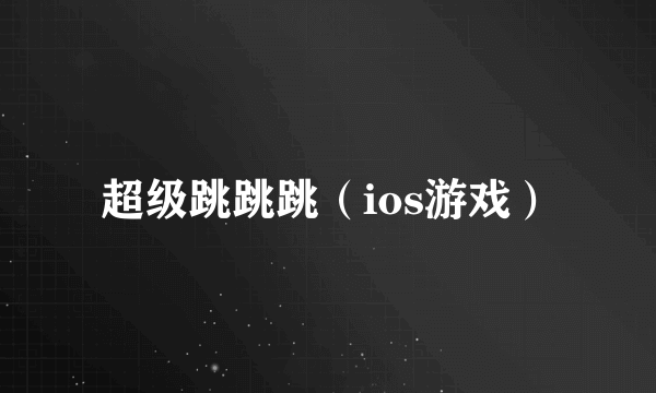 什么是超级跳跳跳（ios游戏）