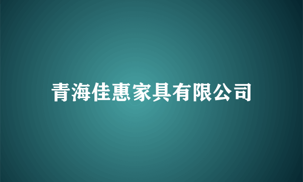 青海佳惠家具有限公司