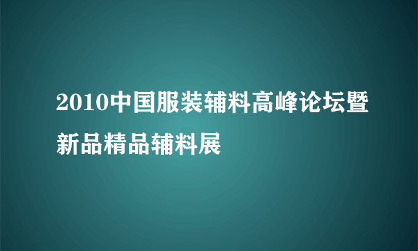 什么是2010中国服装辅料高峰论坛暨新品精品辅料展