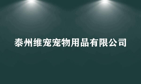 什么是泰州维宠宠物用品有限公司