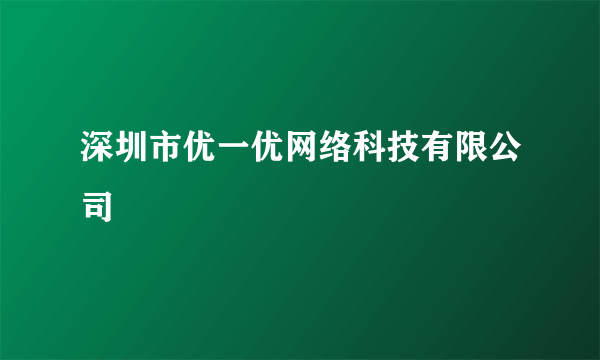 深圳市优一优网络科技有限公司