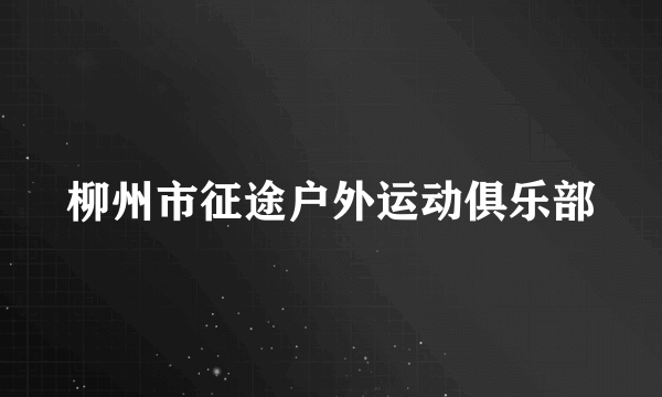 柳州市征途户外运动俱乐部