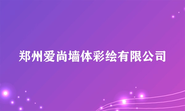 什么是郑州爱尚墙体彩绘有限公司