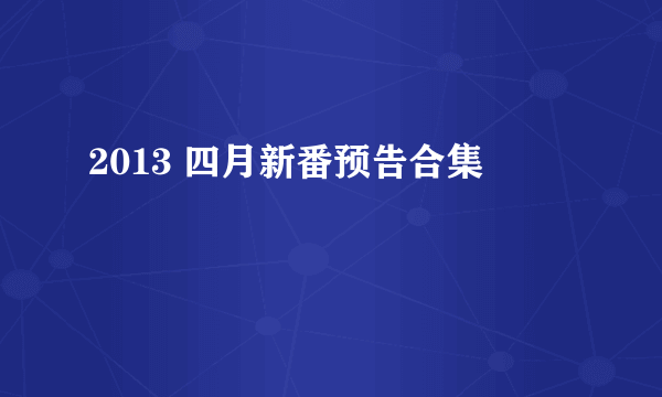 什么是2013 四月新番预告合集