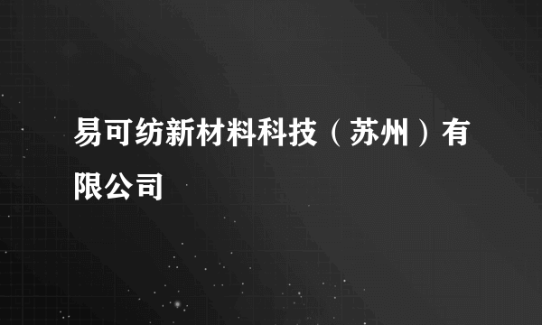 什么是易可纺新材料科技（苏州）有限公司