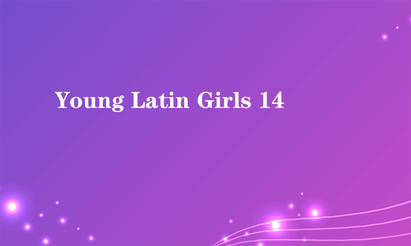 什么是Young Latin Girls 14