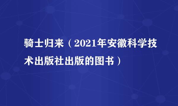 骑士归来（2021年安徽科学技术出版社出版的图书）