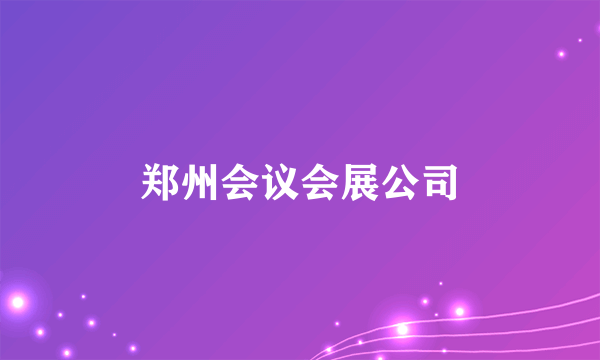 什么是郑州会议会展公司