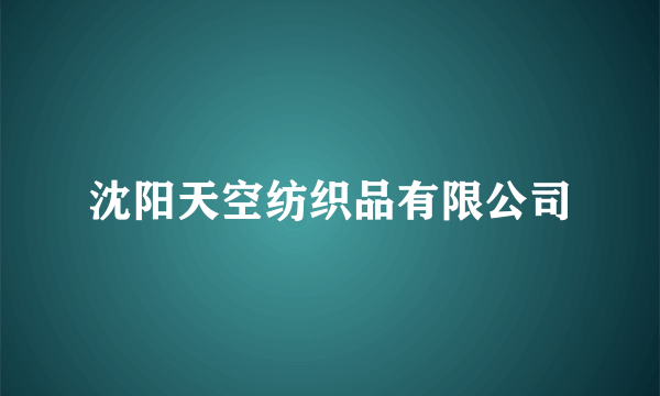 什么是沈阳天空纺织品有限公司