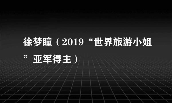 徐梦瞳（2019“世界旅游小姐”亚军得主）