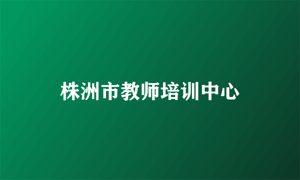 株洲市教师培训中心