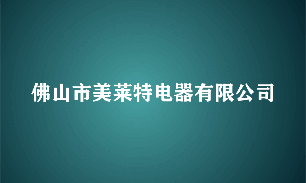 佛山市美莱特电器有限公司