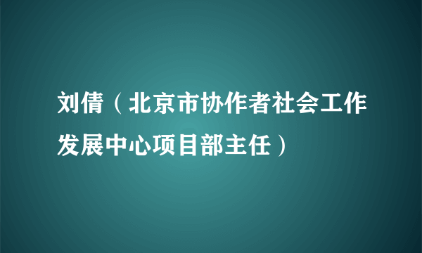 什么是刘倩（北京市协作者社会工作发展中心项目部主任）