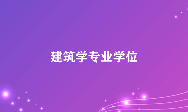 什么是建筑学专业学位