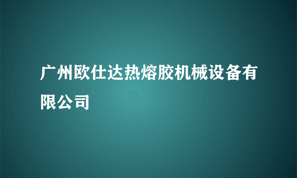 广州欧仕达热熔胶机械设备有限公司