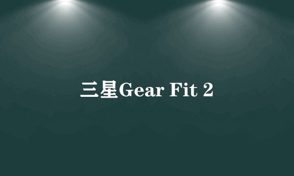 什么是三星Gear Fit 2