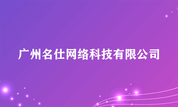 广州名仕网络科技有限公司