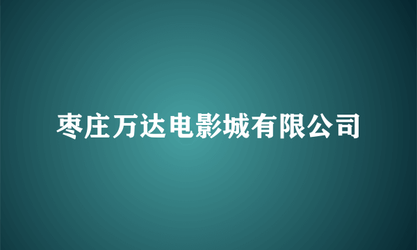 枣庄万达电影城有限公司