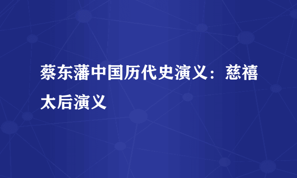 什么是蔡东藩中国历代史演义：慈禧太后演义