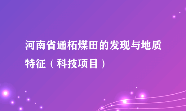 河南省通柘煤田的发现与地质特征（科技项目）