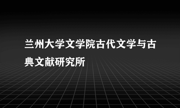 兰州大学文学院古代文学与古典文献研究所