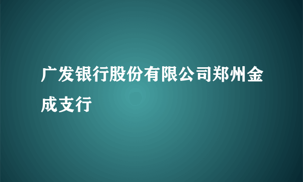 广发银行股份有限公司郑州金成支行