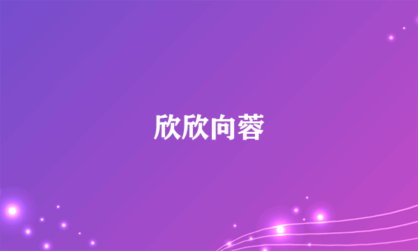 什么是欣欣向蓉