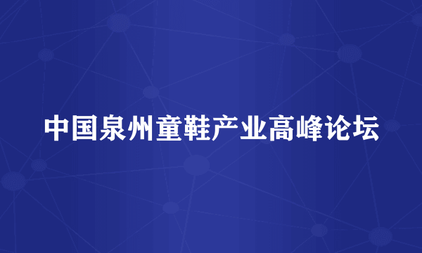 中国泉州童鞋产业高峰论坛