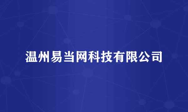 什么是温州易当网科技有限公司