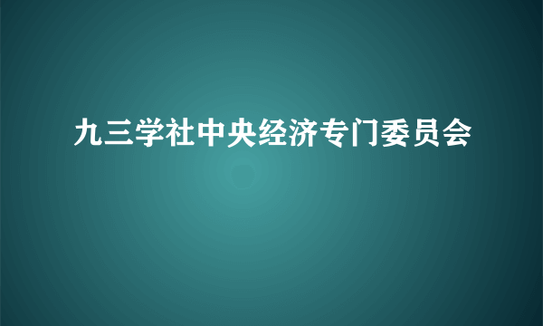 九三学社中央经济专门委员会