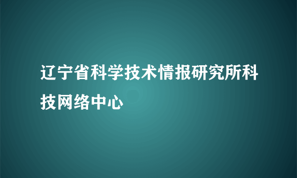 辽宁省科学技术情报研究所科技网络中心