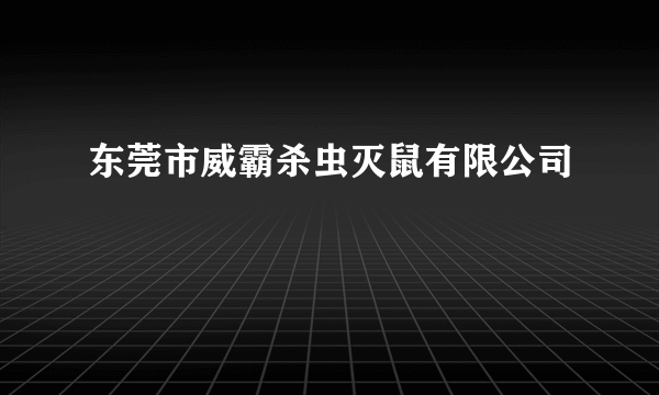 东莞市威霸杀虫灭鼠有限公司