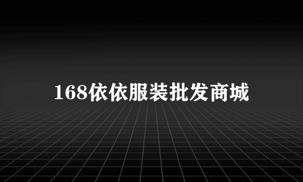 什么是168依依服装批发商城