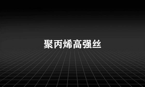 什么是聚丙烯高强丝