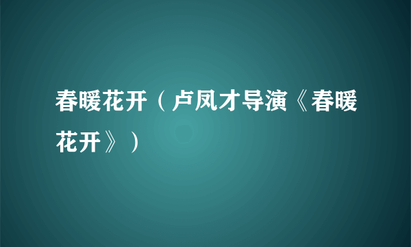 春暖花开（卢凤才导演《春暖花开》）