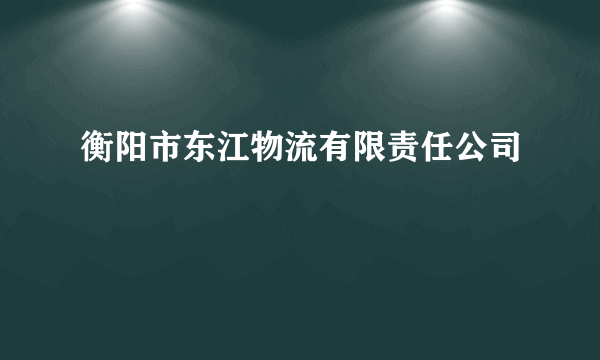 衡阳市东江物流有限责任公司