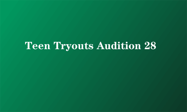 Teen Tryouts Audition 28