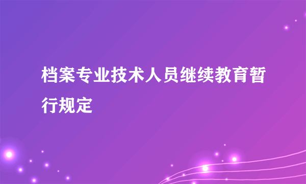 档案专业技术人员继续教育暂行规定