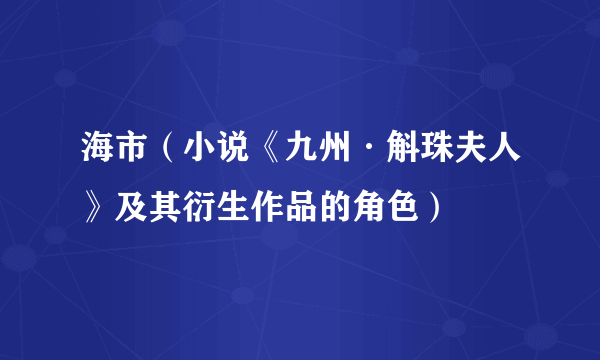 什么是海市（小说《九州·斛珠夫人》及其衍生作品的角色）