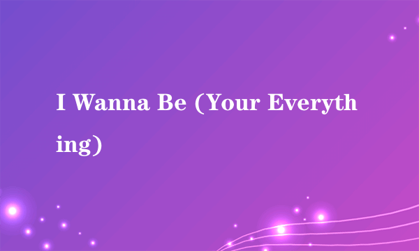 什么是I Wanna Be (Your Everything)