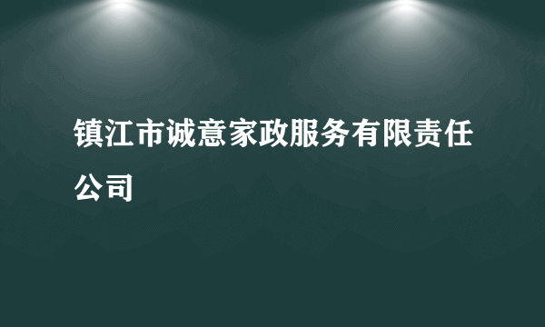 什么是镇江市诚意家政服务有限责任公司