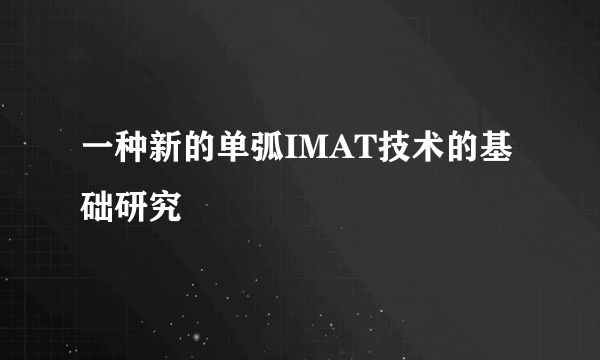 什么是一种新的单弧IMAT技术的基础研究