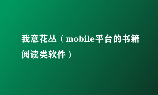 什么是我意花丛（mobile平台的书籍阅读类软件）