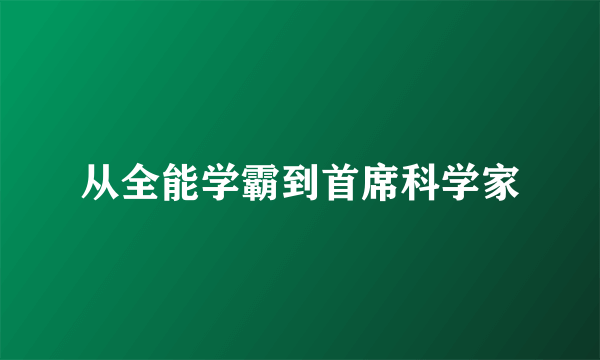 什么是从全能学霸到首席科学家