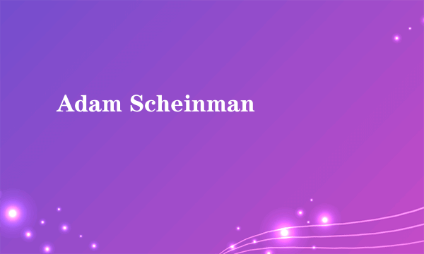 Adam Scheinman