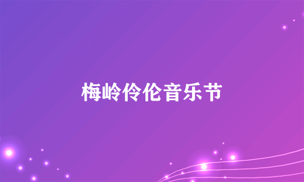 什么是梅岭伶伦音乐节