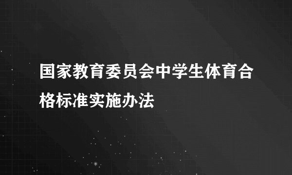 国家教育委员会中学生体育合格标准实施办法