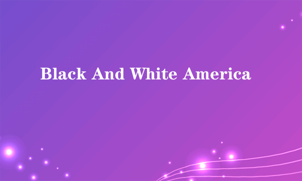 Black And White America