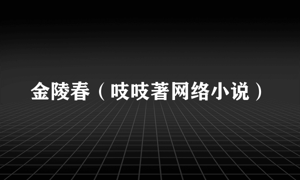 什么是金陵春（吱吱著网络小说）